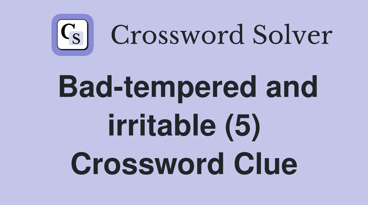 Badtempered and irritable (5) Crossword Clue Answers Crossword Solver